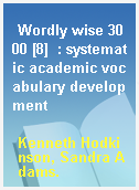 Wordly wise 3000 [8]  : systematic academic vocabulary development