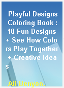 Playful Designs Coloring Book : 18 Fun Designs + See How Colors Play Together + Creative Ideas