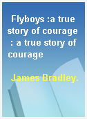 Flyboys :a true story of courage : a true story of courage