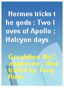 Hermes tricks the gods : Two loves of Apollo ; Halcyon days