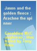 Jason and the golden fleece : Arachne the spinner