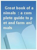 Great book of animals  : a complete guide to pet and farm animals