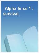 Alpha force 1 : survival