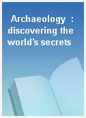 Archaeology  : discovering the world