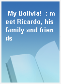 My Bolivia!  : meet Ricardo, his family and friends