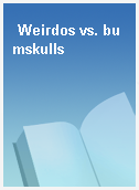 Weirdos vs. bumskulls