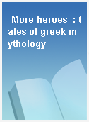 More heroes  : tales of greek mythology