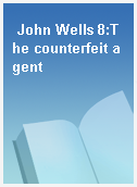 John Wells 8:The counterfeit agent