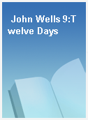 John Wells 9:Twelve Days