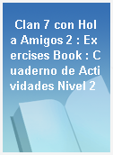 Clan 7 con Hola Amigos 2 : Exercises Book : Cuaderno de Actividades Nivel 2