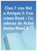 Clan 7 con Hola Amigos 3: Exercises Book : Cuaderno de Actividades Nivel 3