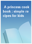 A princess cookbook : simple recipes for kids