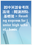 國中英語會考保證班  : 閱讀測驗. 基礎篇 = Reading express for junior high school : basic