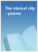 The eternal city  : poems
