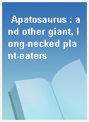 Apatosaurus : and other giant, long-necked plant-eaters