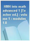 HMH into math advanced 1 [Teacher ed.] : volume 1 : modules 1-8
