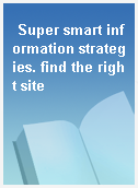 Super smart information strategies. find the right site