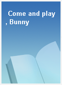 Come and play, Bunny