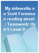 My sidewalks on Scott Foresman reading street  : Teamwork: Unit 5 Level D