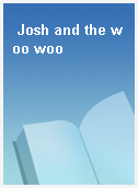 Josh and the woo woo