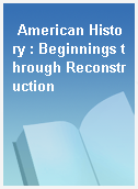 American History : Beginnings through Reconstruction