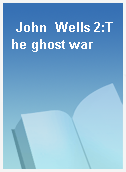 John  Wells 2:The ghost war