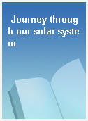 Journey through our solar system
