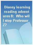 Disney learning reading adventures 8:  Who will stop Professor Z?