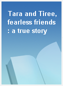 Tara and Tiree, fearless friends  : a true story