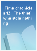 Time chronicles 12 : The thief who stole nothing