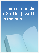 Time chronicles 3 : The jewel in the hub