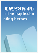 射鵰英雄傳 (四) : The eagle-shooting heroes
