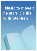 Music to move the stars  : a life with Stephen