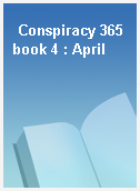Conspiracy 365 book 4 : April
