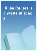 Ruby Rogers is a waste of space