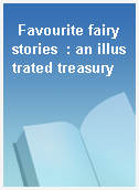 Favourite fairy stories  : an illustrated treasury