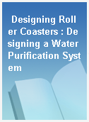 Designing Roller Coasters : Designing a Water Purification System