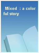 Mixed  : a colorful story