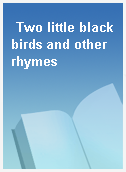 Two little blackbirds and other rhymes
