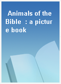 Animals of the Bible  : a picture book