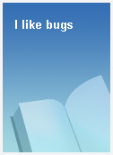 I like bugs
