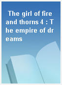The girl of fire and thorns 4 : The empire of dreams