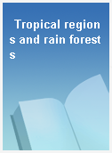 Tropical regions and rain forests