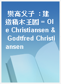 樂高父子  : 建造積木王國 = Ole Christiansen & Godtfred Christiansen