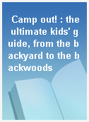 Camp out! : the ultimate kids