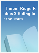 Timber Ridge Riders 3:Riding for the stars