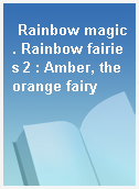 Rainbow magic. Rainbow fairies 2 : Amber, the orange fairy