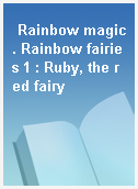 Rainbow magic. Rainbow fairies 1 : Ruby, the red fairy