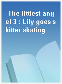 The littlest angel 3 : Lily goes skitter skating