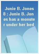 Junie B. Jones 8 : Junie B. Jones has a monster under her bed